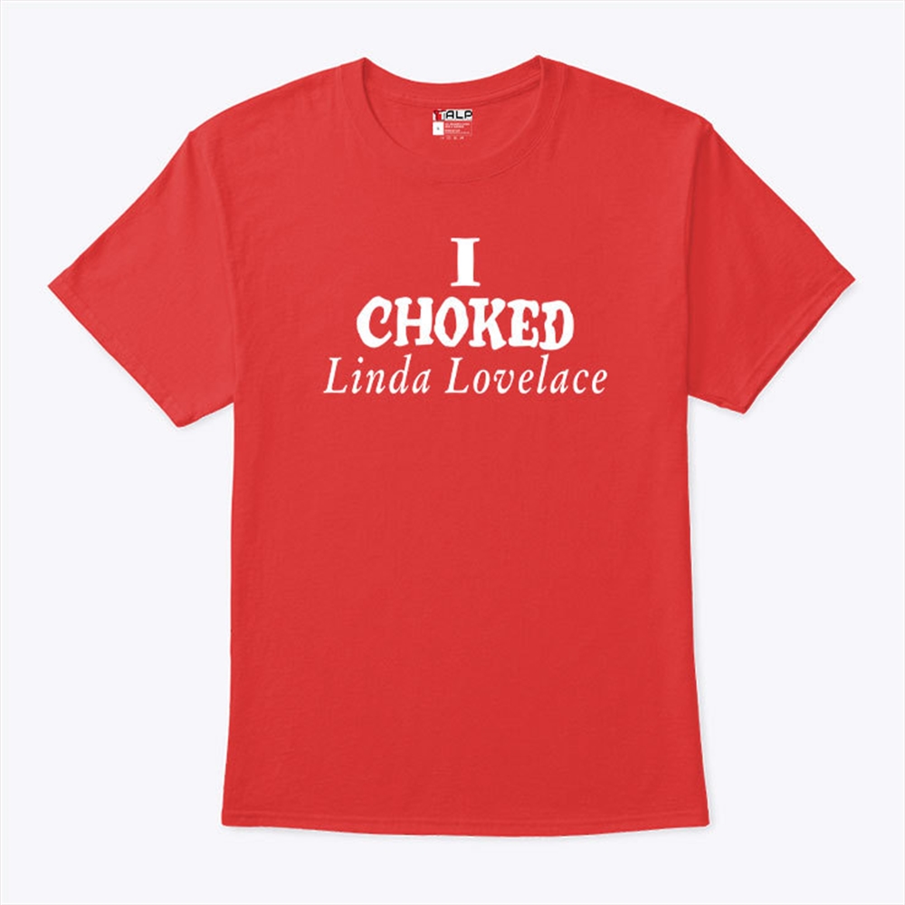I Choked Linda Lovelace T Shirt Hottest Picks 2024 Full Size Up To 5xl