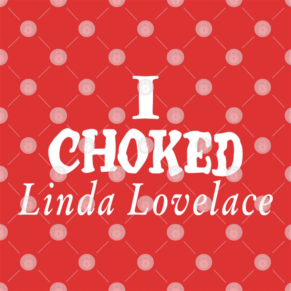 I Choked Linda Lovelace T Shirt Hottest Picks 2024 Full Size Up To 5xl 