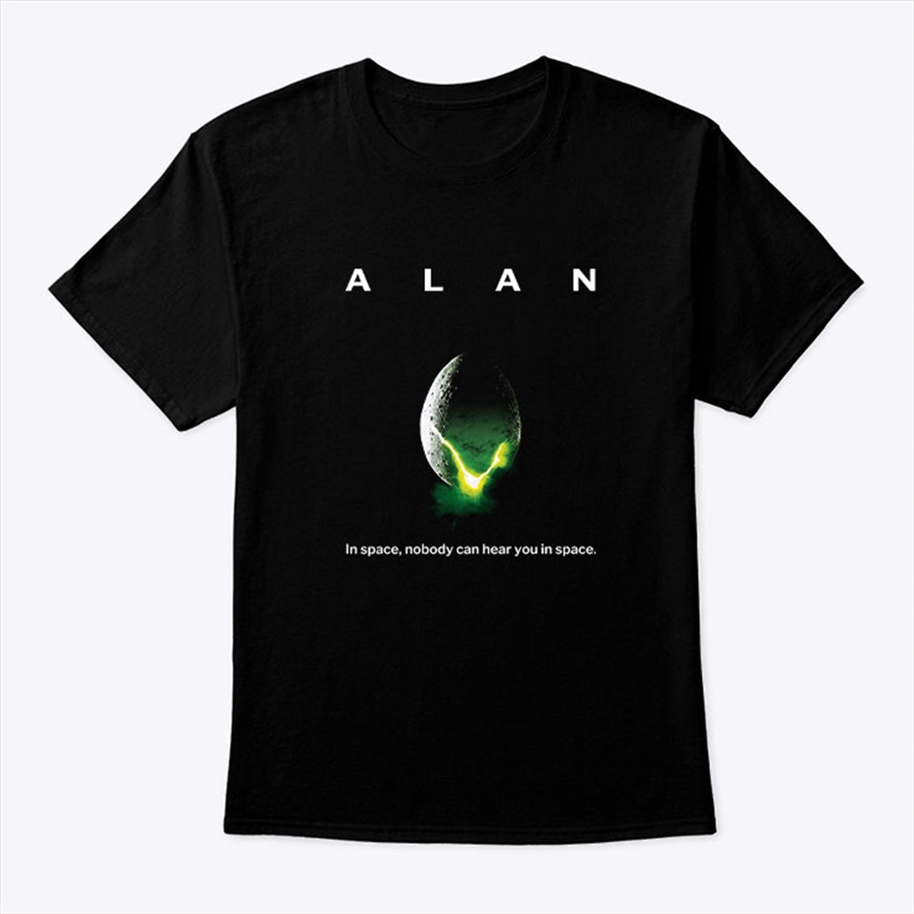 Alan In Space Nobody Can Hear You In Space Shirt Full Size Up To 5xl