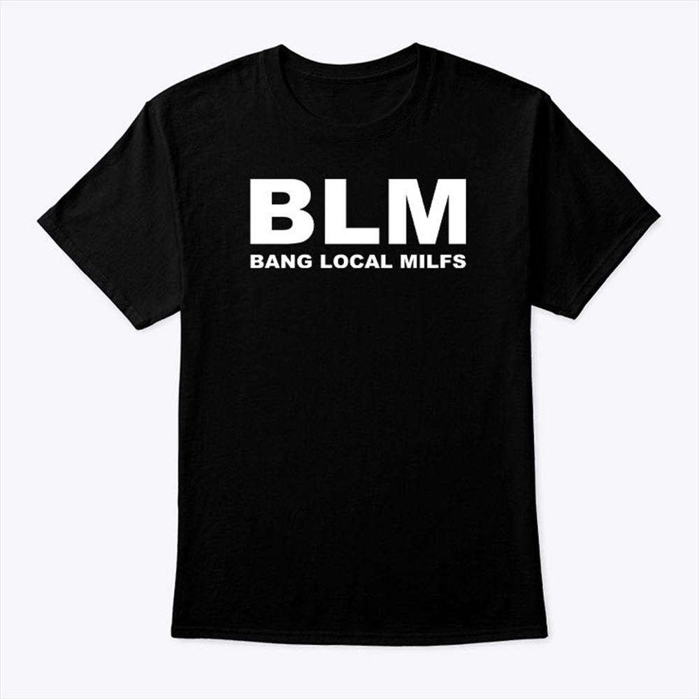 Blm Bang Local Milfs Shirt Full Size Up To 5xl