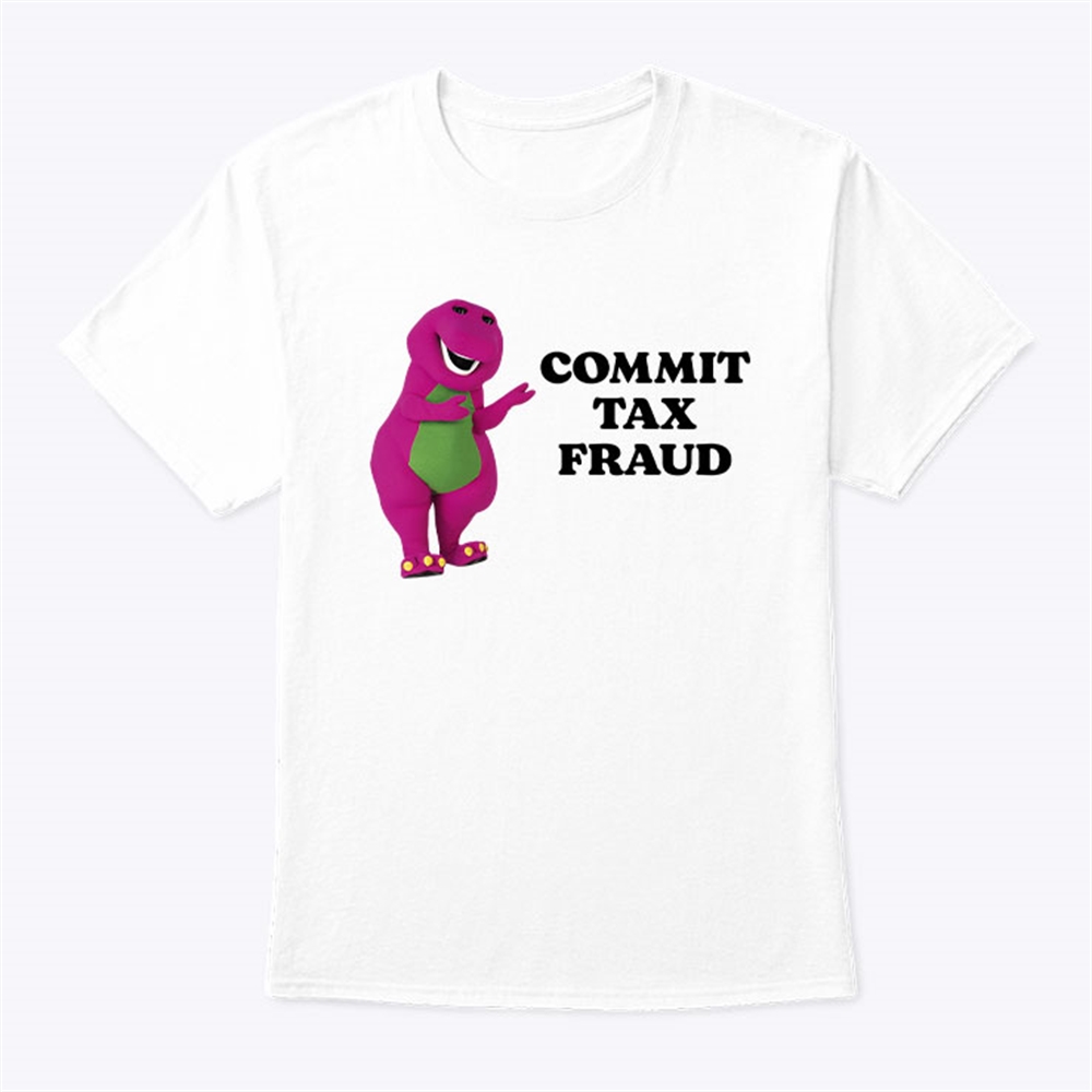 Commit Tax Fraud Shirt Full Size Up To 5xl