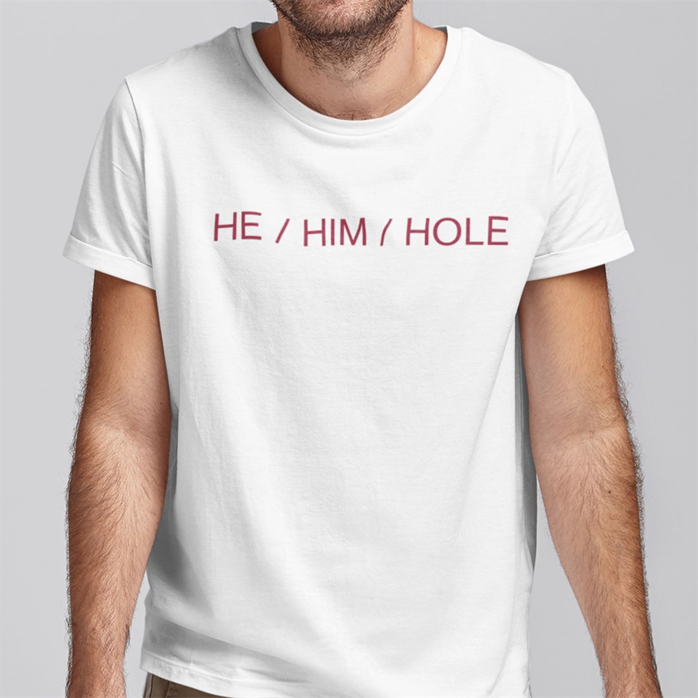 He Him Hole Shirt Funny Gay Humor Tee Plus Size Up To 5xl