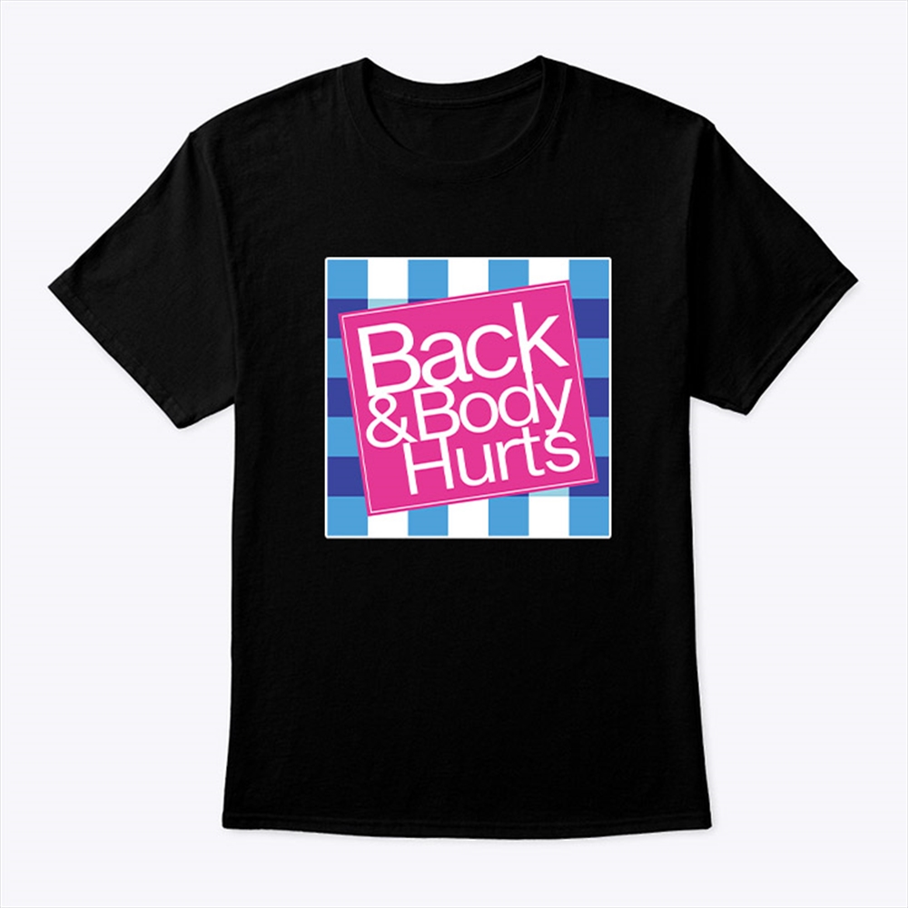 Funny Back And Body Hurts Shirt Size Up To 5xl