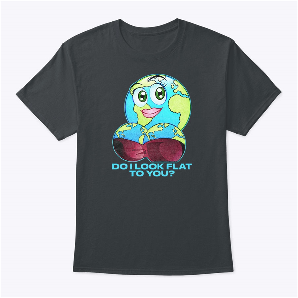 Do I Look Flat To You Shirt Plus Size Up To 5xl