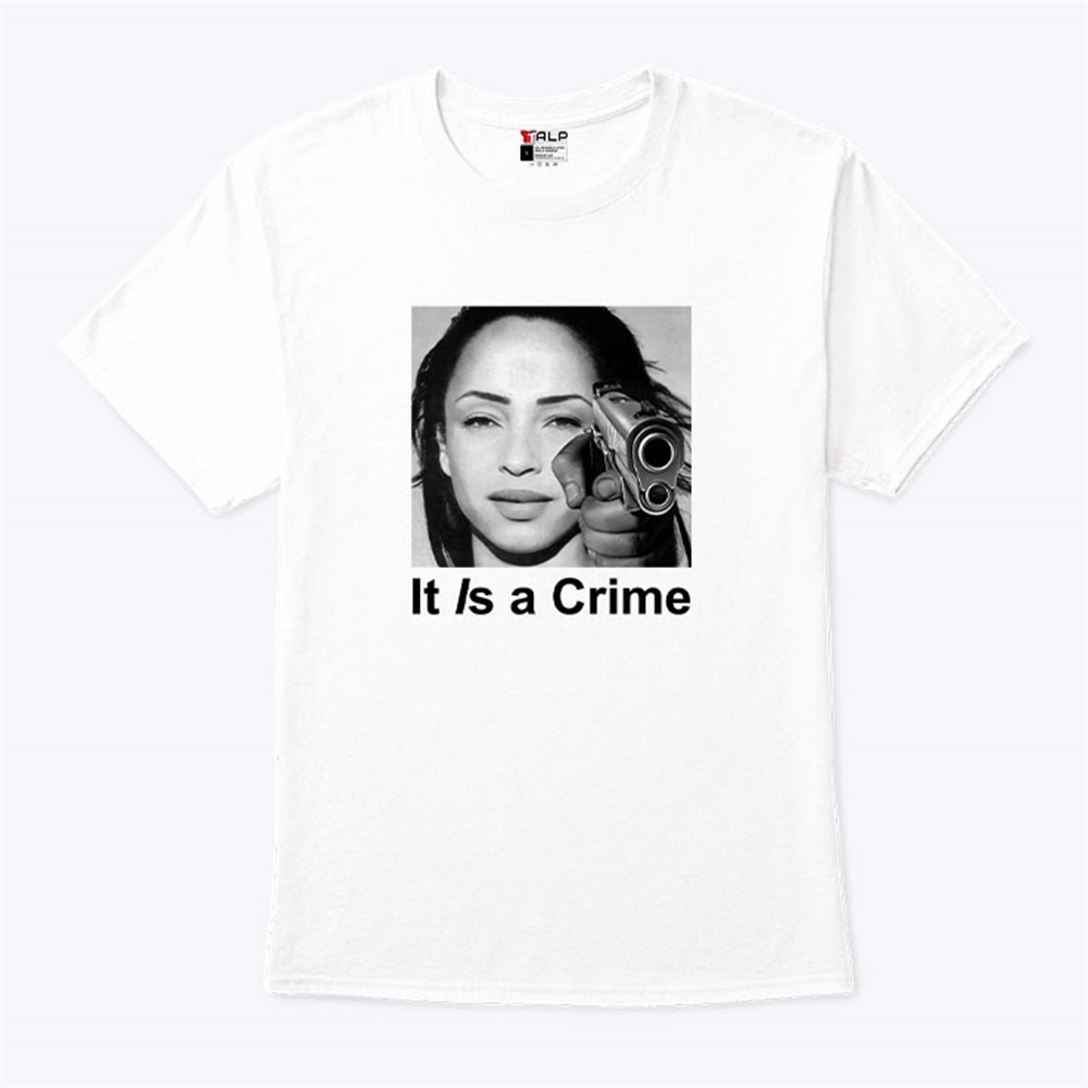 Sade It Is A Crime Shirt Plus Size Up To 5xl