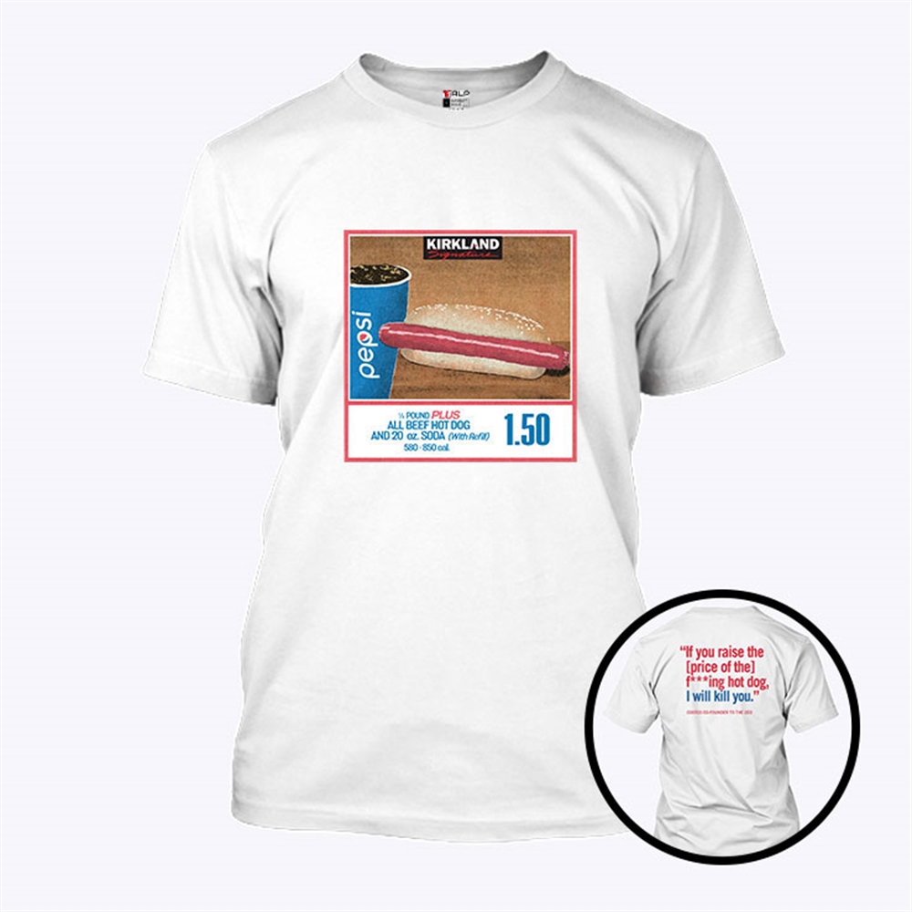 Costco Hot Dog Shirt If You Raise The Price Of The Fucking Hot Dog Size Up To 5xl