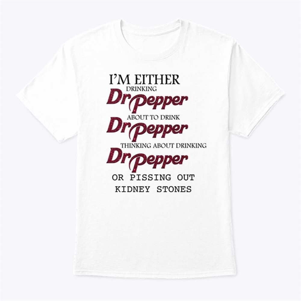 Im Either Drinking Dr Pepper About To Drink Dr Pepper Shirt Plus Size Up To 5xl