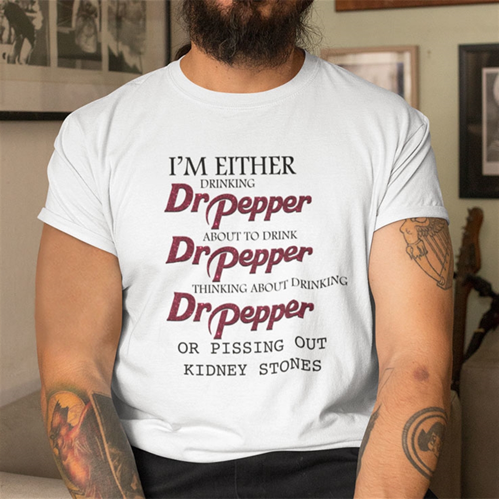 Im Either Drinking Dr Pepper About To Drink Dr Pepper Shirt Plus Size Up To 5xl