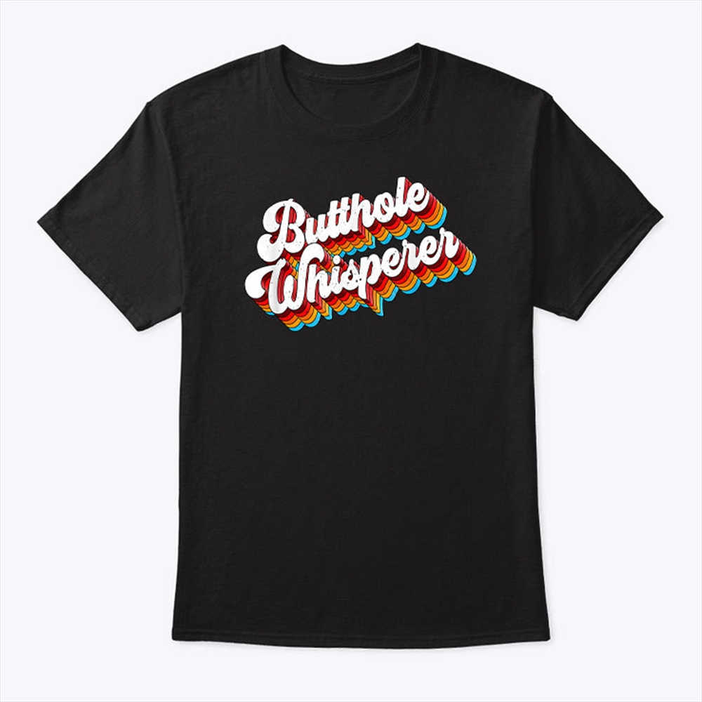 Butthole Whisperer Shirt Size Up To 5xl