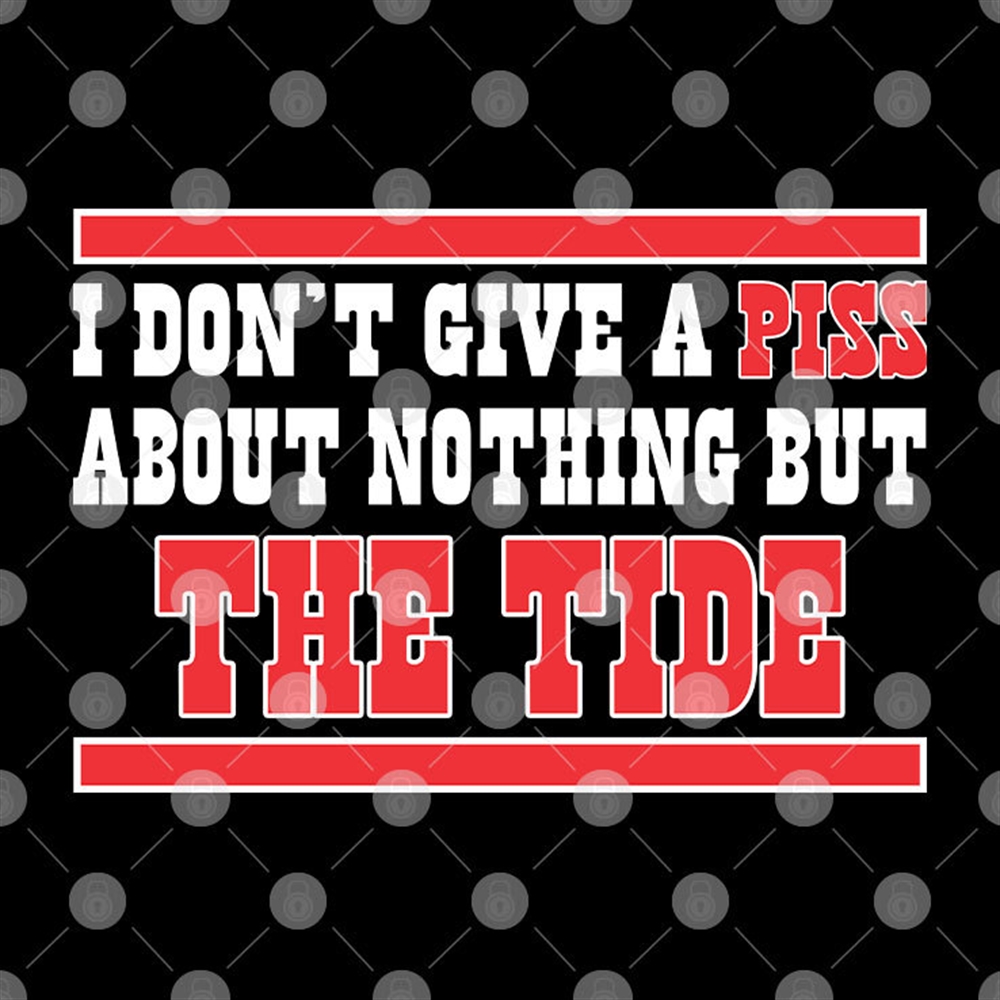 I Dont Give A Piss About Nothing But The Tide Shirt Size Up To 5xl
