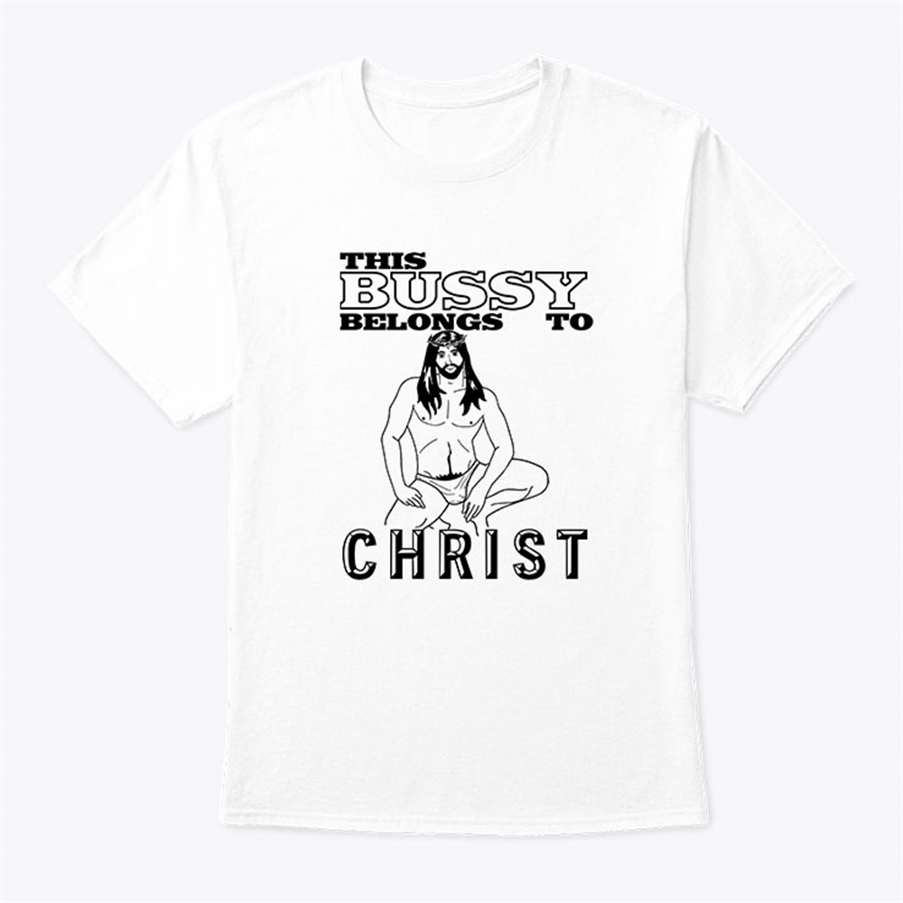 This Bussy Belongs To Christ Shirt Plus Size Up To 5xl