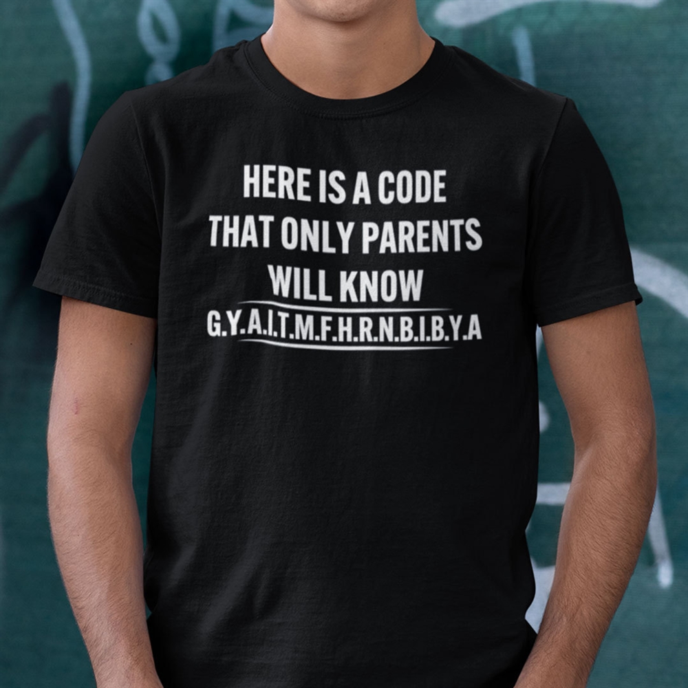 Here Is A Code That Only Parents Will Know Gyaitmfhrnbibya Shirt Size Up To 5xl