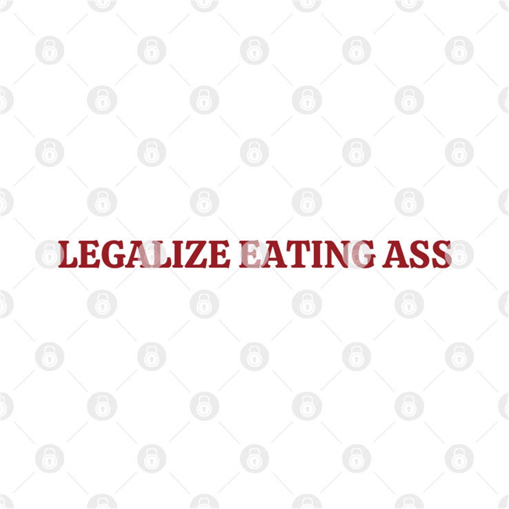 Legalize Eating Ass Shirt Plus Size Up To 5xl 