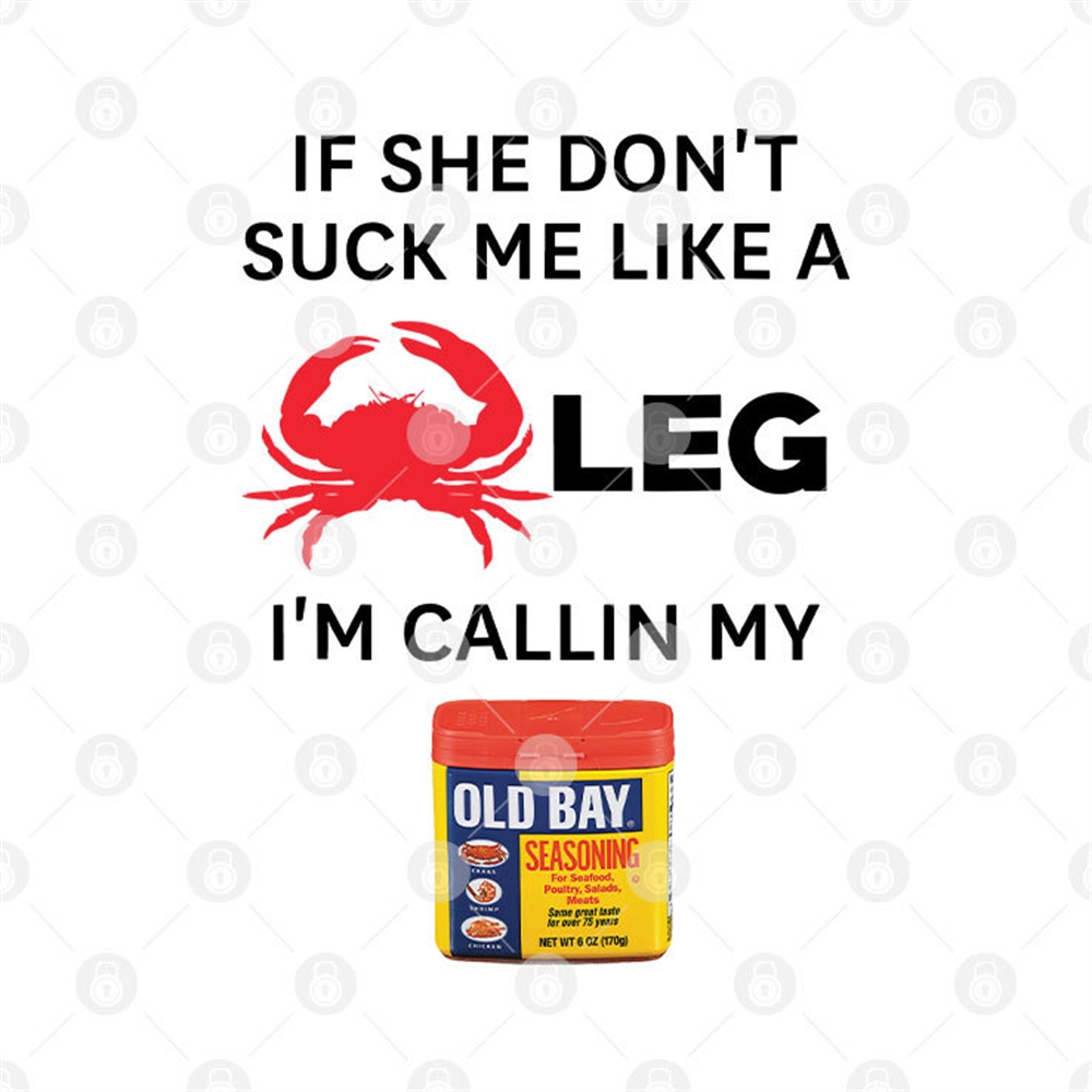 If She Dont Suck Me Like A Leg Im Calling My Old Bay Shirt Plus Size Up To 5xl