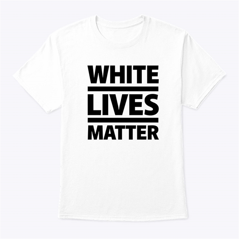 White Lives Matter Shirt Size Up To 5xl
