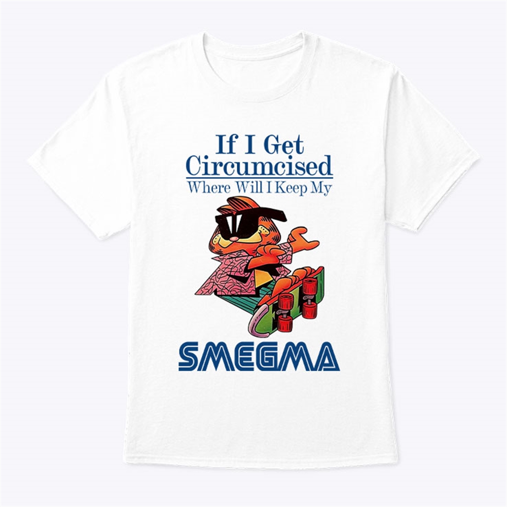 If I Get Circumcised When Will I Keep My Smegma T Shirt Plus Size Up To 5xl