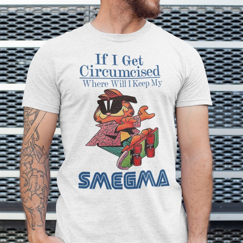 If I Get Circumcised When Will I Keep My Smegma T Shirt Plus Size Up To 5xl