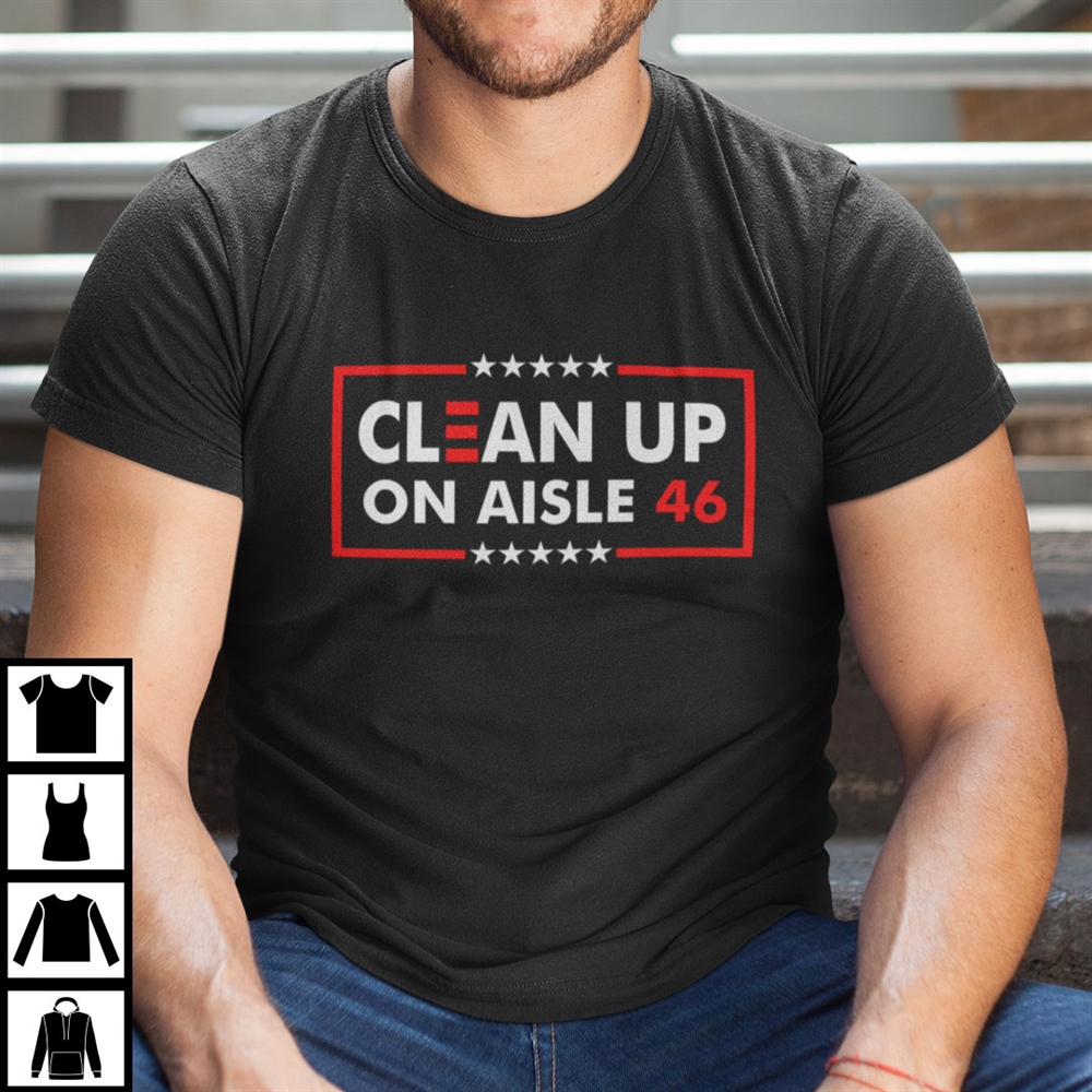 Clean Up On Aisle 46 Shirt Anti Biden Plus Size Up To 5xl