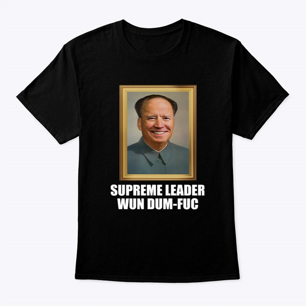 Biden Mao Zedong Supreme Leader Wun Dum Fuc Shirt Size Up To 5xl