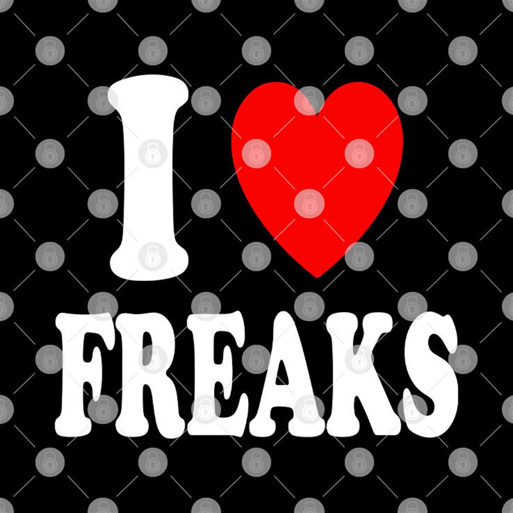 I Love Freaks Shirt Full Size Up To 5xl 