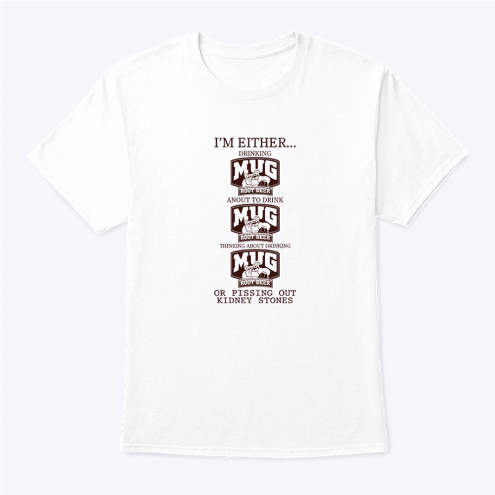 Im Either Drinking Mug Root Beer About To Drink Mug Root Beer Shirt Full Size Up To 5xl