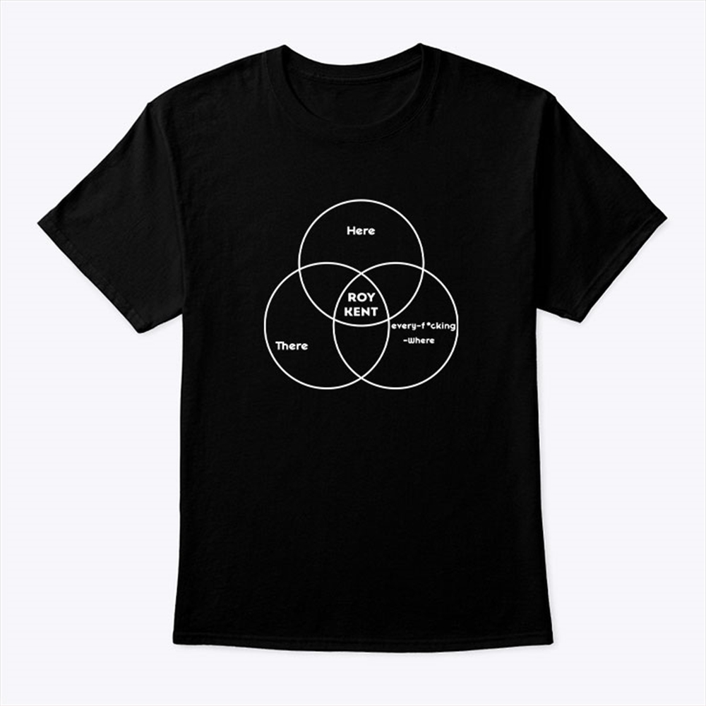 Here There Roy Kent Every Fucking Where Shirt Roy Kent Venn Diagram Full Size Up To 5xl
